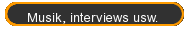 Musik, interviews usw.